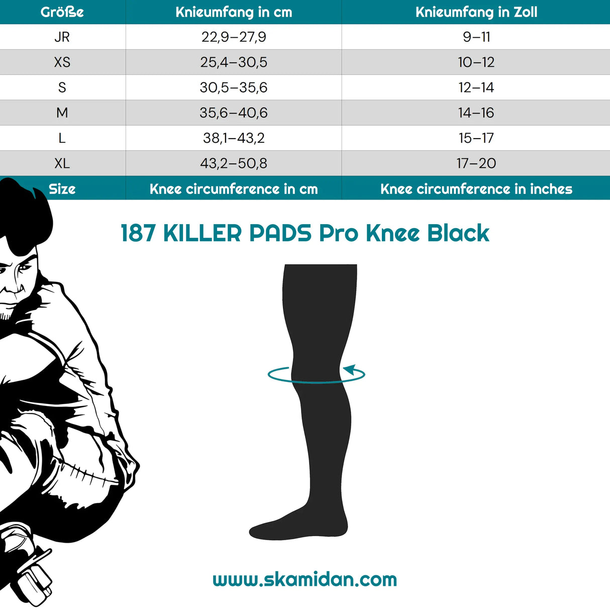 SKA187-PKN-0002/M 187 KILLER PADS Pro Knee Black – Knieschützer | Pro Knieschoner | Schützer Für das Fitness Inline Skating | Fitness Skating Protektors | Schoner für Inline Skater | Protektion for Inline Skater | Knee Pads | Knieschützer | Knieschoner | Elbow Pads | Ellenbogen Protektoren | Lörrach Freiburg Basel Inliner Skateschule und Skateshop Weil am Rhein SkaMiDan Deutschland Germany
Size Chart Größentabelle
